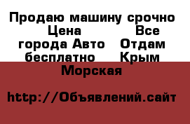 Продаю машину срочно!!! › Цена ­ 5 000 - Все города Авто » Отдам бесплатно   . Крым,Морская